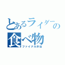 とあるライダーの食べ物（ファイナル弁当）