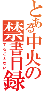 とある中央の禁書目録交通安全委員（することない）