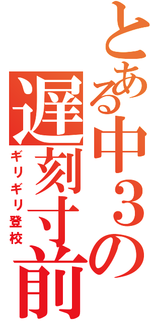 とある中３の遅刻寸前（ギリギリ登校）