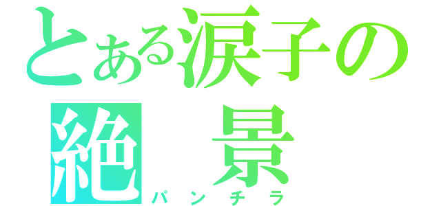 とある涙子の絶　景（パンチラ）