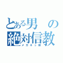 とある男の絶対信教（メガネっ娘）