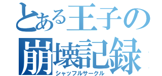 とある王子の崩壊記録（シャッフルサークル）