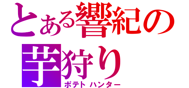 とある響紀の芋狩り（ポテトハンター）