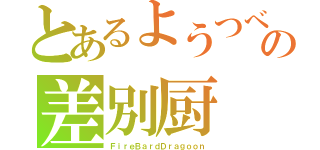 とあるようつべの差別厨（ＦｉｒｅＢａｒｄＤｒａｇｏｏｎ）