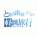 とある南條さんの軽跳旅行（スキップトラベル）