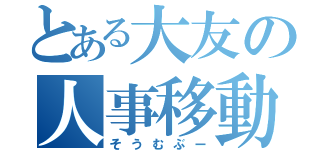 とある大友の人事移動（そうむぶー）