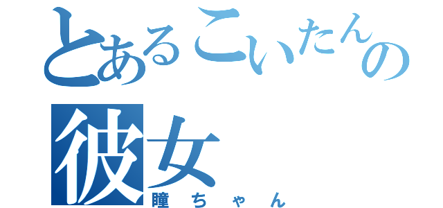 とあるこいたんの彼女（瞳ちゃん）