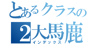 とあるクラスの２大馬鹿（インデックス）