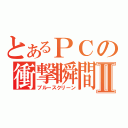 とあるＰＣの衝撃瞬間Ⅱ（ブルースクリーン）