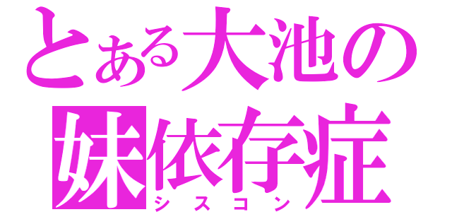 とある大池の妹依存症（シスコン）