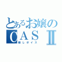 とあるお嬢のＣＡＳⅡ（癒しボイス）