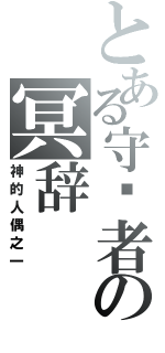 とある守卫者の冥辞（神的人偶之一）