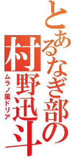 とあるなぎ部の村野迅斗（ムラノ風ドリア）