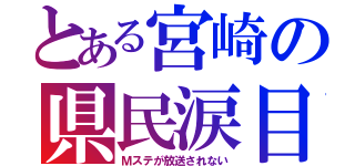 とある宮崎の県民涙目（Ｍステが放送されない）