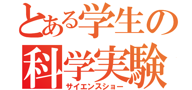 とある学生の科学実験（サイエンスショー）