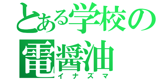 とある学校の電醤油（イナズマ）