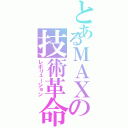 とあるＭＡＸの技術革命（レボリューション）