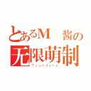 とあるＭ 酱の无限萌制（Ｔｓｕｎｄｅｒｅ）