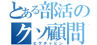 とある部活のクソ顧問（ヒゲチャビン）