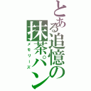 とある追憶の抹茶パン（メモリーズ）