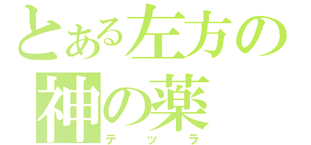 とある左方の神の薬（テッラ）