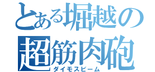 とある堀越の超筋肉砲（ダイモスビーム）