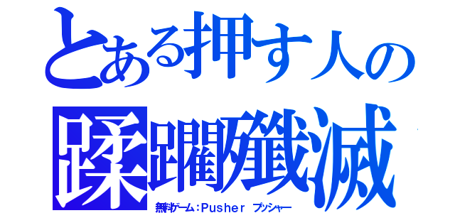 とある押す人の蹂躙殲滅（無料ゲーム：Ｐｕｓｈｅｒ プッシャー）