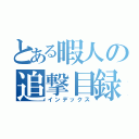 とある暇人の追撃目録（インデックス）