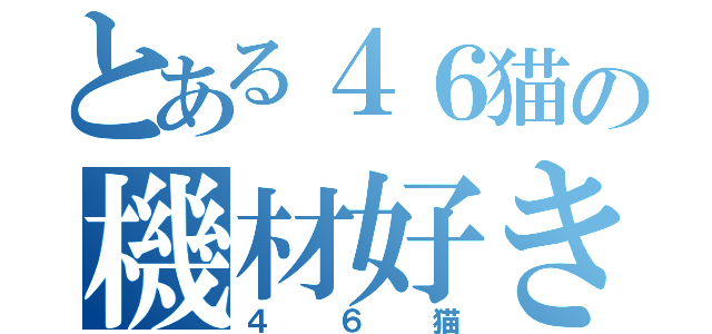 とある４６猫の機材好き（４６猫）