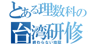 とある理数科の台湾研修（終わらない地獄）