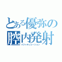 とある優弥の腔内発射（イジャキュレーション）