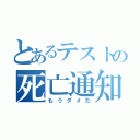 とあるテストの死亡通知（もうダメだ）