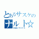 とあるサスケのナルト☆（永遠にサスナル）