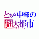 とある中部の超大都市（ナゴヤシティ）