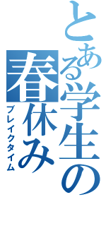 とある学生の春休みⅡ（ブレイクタイム）