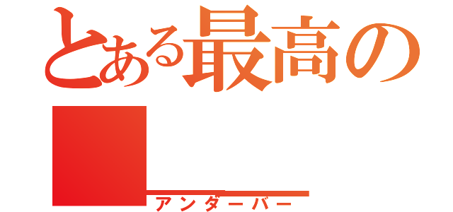 とある最高の＿＿＿（アンダーバー）