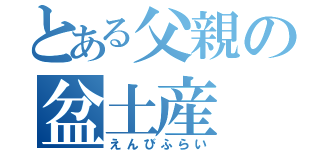 とある父親の盆土産（えんびふらい）