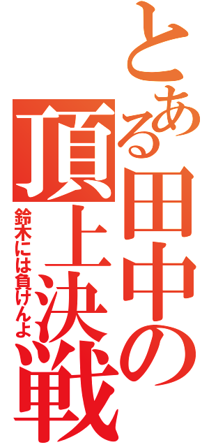 とある田中の頂上決戦（鈴木には負けんよ）