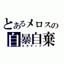 とあるメロスの自暴自棄（ネガティブ）