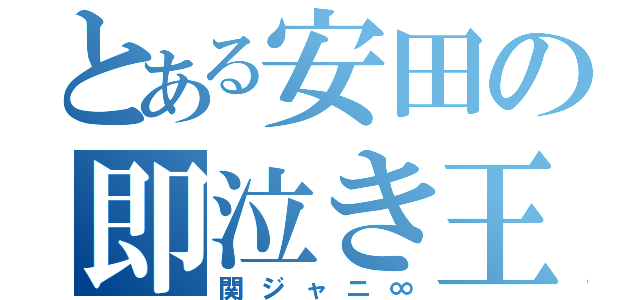 とある安田の即泣き王（関ジャニ∞）