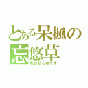 とある呆楓の忘悠草（私は初心者です）