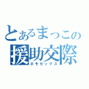 とあるまっこの援助交際（ホモセックス）