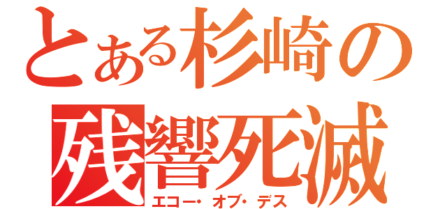 とある杉崎の残響死滅（エコー・オブ・デス）