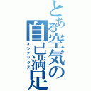 とある空気の自己満足（インデックス）