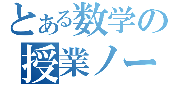 とある数学の授業ノート（）