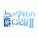 とある学校の死亡記録Ⅱ（（－－））