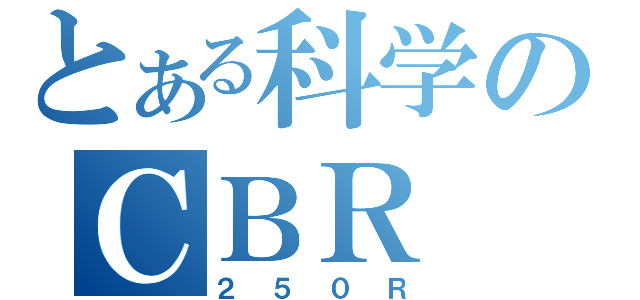 とある科学のＣＢＲ（２５０Ｒ）