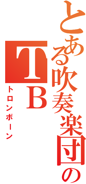 とある吹奏楽団のＴＢ（トロンボーン）