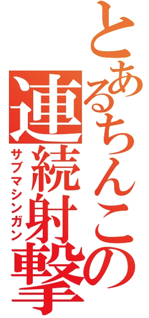 とあるちんこの連続射撃（サブマシンガン）