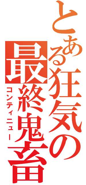 とある狂気の最終鬼畜（コンティニュー）